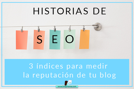 Historias de Seo: Índices para medir la reputación de tu blog