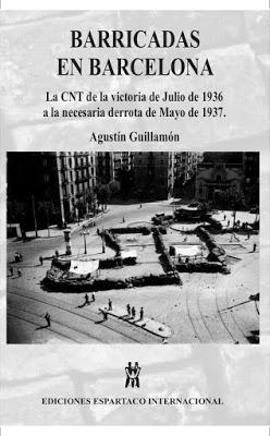 BARRICADAS EN BARCELONA (La CNT de la victoria de Julio de 1936 a la necesaria derrota de Mayo de 1937).- Agustín Guillamón BARRICADAS EN BARCELONA (La CNT de la victoria de Julio de 1936 a la necesaria derrota de Mayo de 1937).- Agustín Guillamón