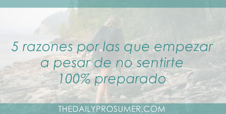 5 razones para empezar algo, a pesar de no sentirte 100% preparado por-que-empezar-antes-de-sentirte-preparado