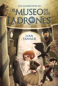 ‘El museo de los ladrones. Los guardianes’ de Lian Tanner ‘El museo de los ladrones. Los guardianes’ de Lian Tanner