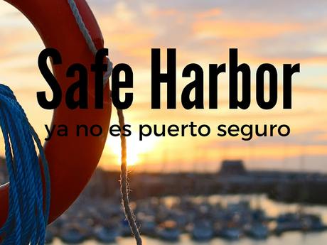 Safe harbor ya no es puerto seguro Safe harbor ya no es puerto seguro