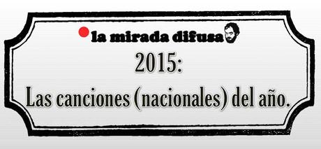 2015: LAS CANCIONES (NACIONALES) DEL AÑO 2015: LAS CANCIONES (NACIONALES) DEL AÑO