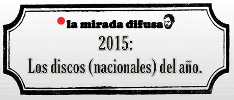 2015: LOS DISCOS (NACIONALES) DEL AÑO 2015: LOS DISCOS (NACIONALES) DEL AÑO