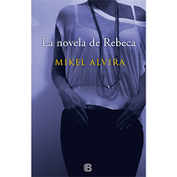 La novela de Rebeca, de Mikel Alvira La novela de Rebeca, de Mikel Alvira