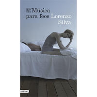Música para feos, de Lorenzo Silva Música para feos, de Lorenzo Silva