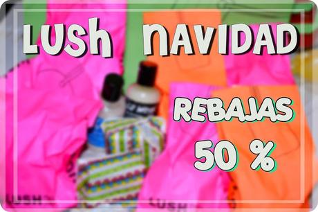 LUSH - Rebajas - 50 % Navidad 2015 - 2016 LUSH - Rebajas - 50 % Navidad 2015 - 2016