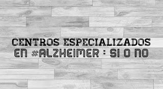CENTROS ESPECIALIZADOS EN #ALZHEIMER: SÍ O NO