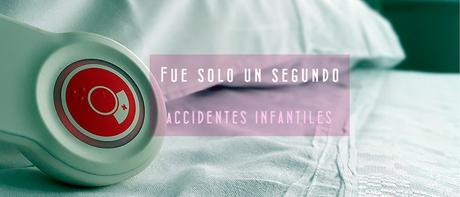 “Fue solo un segundo”. Accidentes infantiles. “Fue solo un segundo”. Accidentes infantiles.