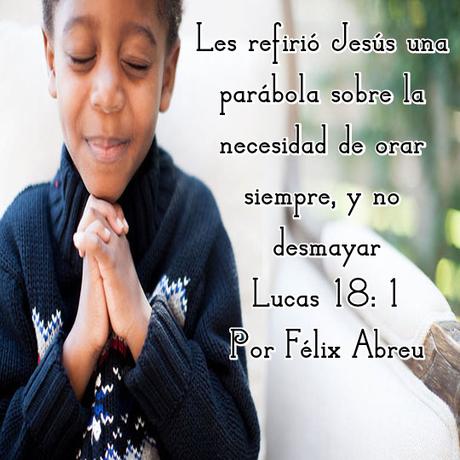 Orar siempre y no desmayar Orar siempre y no desmayar