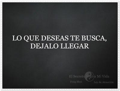 Lo que deseas te busca, déjalo llegar Lo que deseas te busca, déjalo llegar
