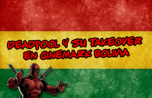 Deadpool se adueña de Cinemark Bolivia en un takeover Deadpool y su takeover en cinemark bolivia