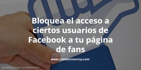 Bloquea el acceso a ciertos usuarios de Facebook a tu página de fans en sólo 4 pasos