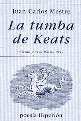 JUAN CARLOS MESTRE, LA TUMBA DE KEATS: EL CANTO UTÓPICO DE LA BÚSQUEDA DE LA VERDAD