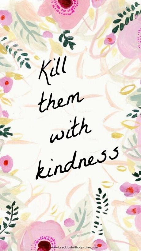 Kill them with kindness Kill them with kindness