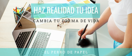 Cómo hacer realidad tu idea y vivir de lo que te apasiona cuándo eres madre Cómo hacer realidad tu idea y vivir de lo que te apasiona cuándo eres madre