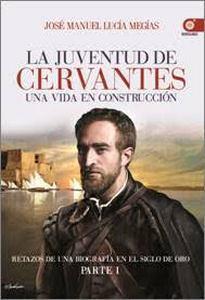 “La juventud de Cervantes”, de José Manuel Lucía Megías Cubierta de La juventud de Cervantes