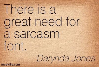 There is a great need for a sarcasm font. Darynda Jones: 