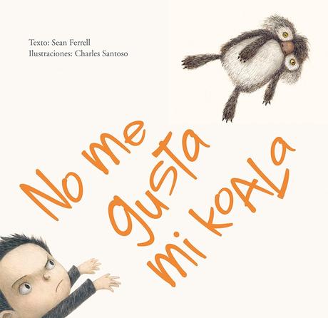 QueEstásLeyendo? Reseña: No me gusta mi koala de Sean Ferrell. Ediciones Obelisco. QueEstasLeyendo, No me gusta mi Koala, Sean Ferrell, Charles Santoso, Ediciones Obelisco, blog de lectura, Solo Yo, Blog Solo Yo, album ilustrado, cuento, libro,