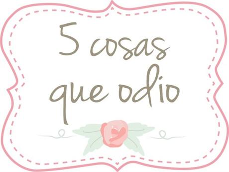 5 cosas que odio 5 cosas que odio