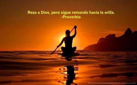 Reza a Dios, pero sigue remando hacia la orilla. Reza a Dios, pero sigue remando hacia la orilla.