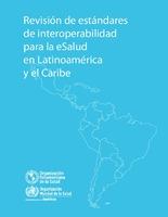 Revisión de estándares de interoperabilidad para la eSalud en Latinoamerica y el Caribe. Revisión de estándares de interoperabilidad para la eSalud en Latinoamerica y el Caribe.
