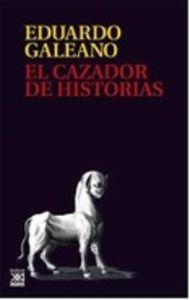 La última obra de Eduardo Galeano, El cazador de historias