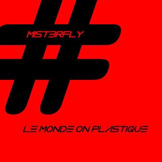 MIST3RFLY - LE MONDE ON PLASTIQUE MIST3RFLY - LE MONDE ON PLASTIQUE