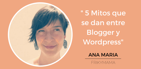 Blogger Invitado: 5 Mitos sobre Blogger y Wordpress, Ana Almendro Oliva