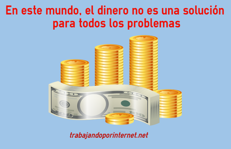 En este mundo, el dinero no es una solución para todos los problemas. En este mundo, el dinero no es una solución para todos los problemas