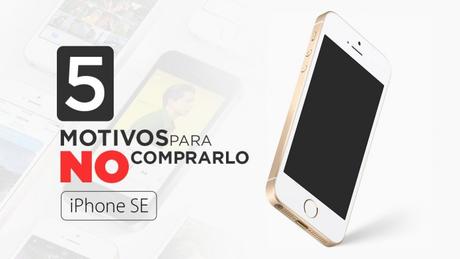 iPhone SE, cinco razones para no comprarlo iPhone SE, cinco razones para no comprarlo