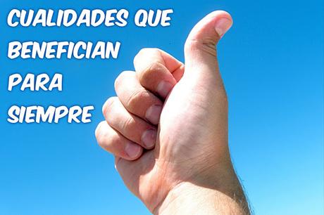 CUALIDADES QUE CUESTAN TRABAJO ADQUIRIR, PERO QUE REDITÚAN UN BENEFICIO PARA SIEMPRE CUALIDADES QUE CUESTAN TRABAJO ADQUIRIR, PERO QUE REDITÚAN UN BENEFICIO PARA SIEMPRE
