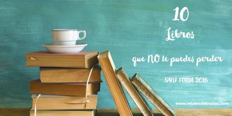 10 libros que no te puedes perder Sant Jordi 2016 rincon de lectura 10 libros que no te puedes perder Sant Jordi 2016 rincon de lectura