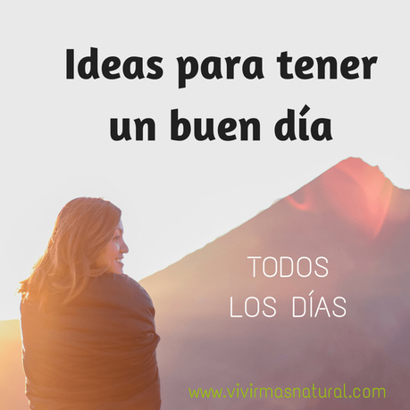 Ideas para tener un buen día todos los días Ideas para tener un buen día todos los días