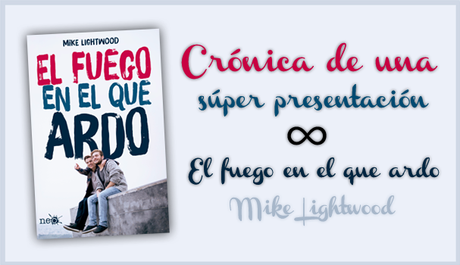 Crónica de una súper presentación: El fuego en el que ardo de Mike Lightwood Crónica de una súper presentación: El fuego en el que ardo de Mike Lightwood
