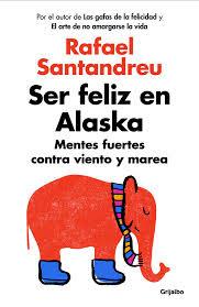 “Ser feliz en Alaska”, Rafael Santandreu “Ser feliz en Alaska”, Rafael Santandreu