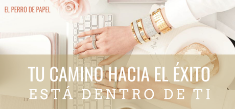 Tu camino hacia el éxito empieza dentro de ti Tu camino hacia el éxito empieza dentro de ti