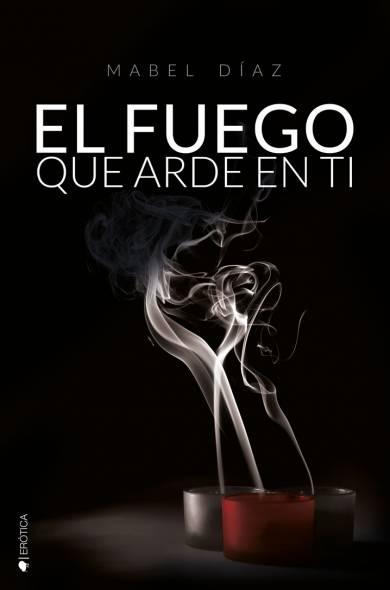 El fuego que arde en ti de Mabel Díaz El fuego que arde en ti de Mabel Díaz