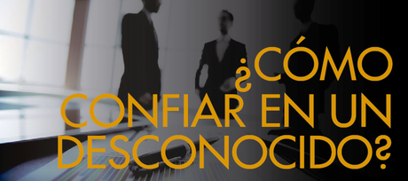¿CÓMO CONFIAR EN UN DESCONOCIDO? ¿CÓMO CONFIAR EN UN DESCONOCIDO?