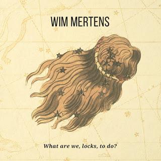 Wim Mertens - What Are We, Locks, To Do? (2016)