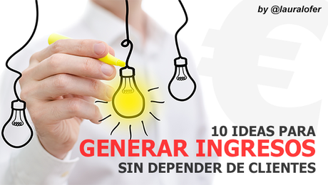 10_ideas_para_generar_ingresos_sin_depender_de_clientes_by_@lauralofer