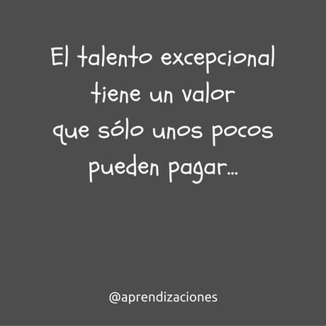 ¿Realmente valoras el talento excepcional? Aprendizaciones 20160609