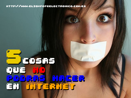 5 cosas que no podrás hacer en internet 5 cosas que no podrás hacer en internet