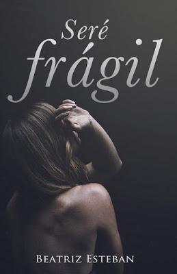 Seré frágil, de Beatriz Esteban Brau