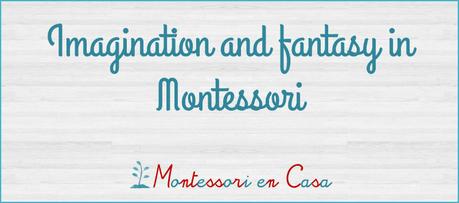 Imaginación y fantasía en Montessori – Imagination and fantasy in Montessori