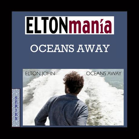 SERIES - ELTONmanía - Oceans Away