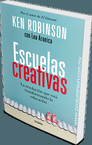 Escuelas creativas – Ken Robinson & Lou Aronica Escuelas creativas – Ken Robinson & Lou Aronica