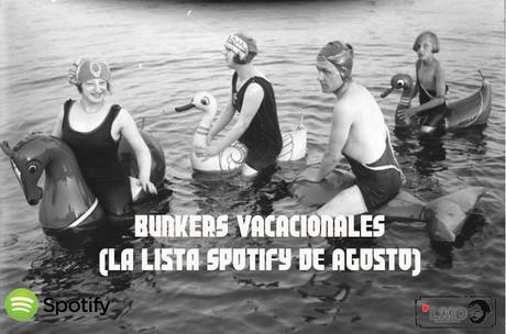 BUNKERS VACACIONALES (La lista Spotify de Agosto)