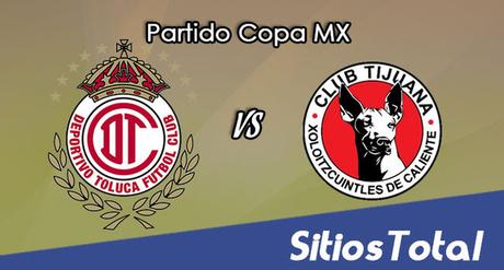 Toluca vs Xolos Tijuana en Vivo – Online, Por TV, Radio en Linea, MxM – AP 2016 – Copa MX