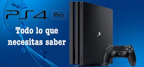 REPORTAJE PlayStation 4 Pro: Todo lo que necesitas saber