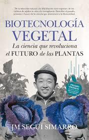 Biotecnología vegetal. La ciencia que revoluciona el futuro de las plantas, de José María Seguí Simarro